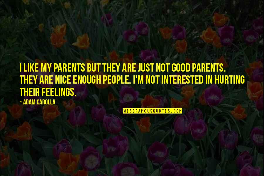 Hurting Your Parents Quotes By Adam Carolla: I like my parents but they are just