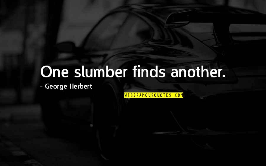 Hurting Your Parents Quotes By George Herbert: One slumber finds another.