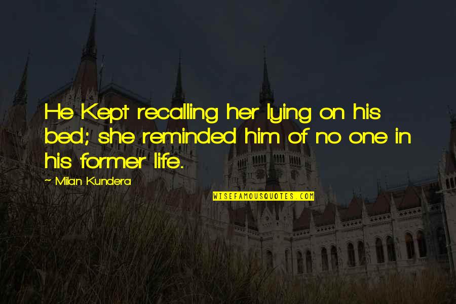 Hurting Your Wife Quotes By Milan Kundera: He Kept recalling her lying on his bed;