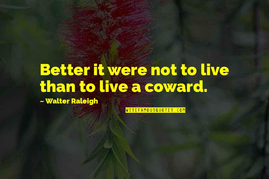 Hurting Your Wife Quotes By Walter Raleigh: Better it were not to live than to