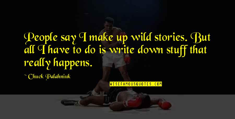 Hurtle Quotes By Chuck Palahniuk: People say I make up wild stories. But