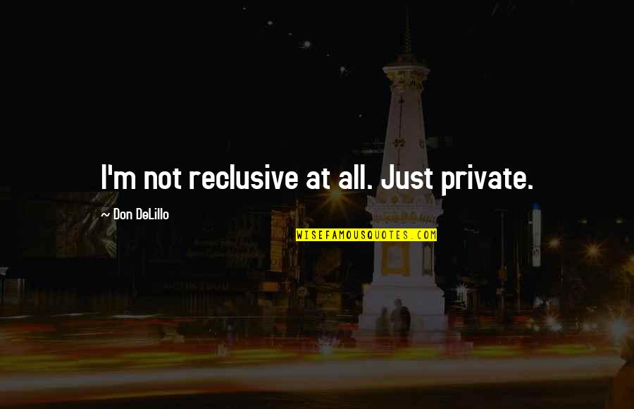 Hurtom Quotes By Don DeLillo: I'm not reclusive at all. Just private.