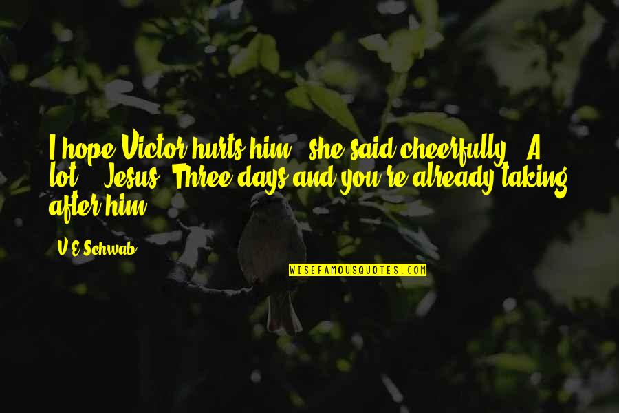 Hurts A Lot Quotes By V.E Schwab: I hope Victor hurts him," she said cheerfully. Hurts A Lot Quotes By V.E Schwab: I hope Victor hurts him," she said cheerfully.