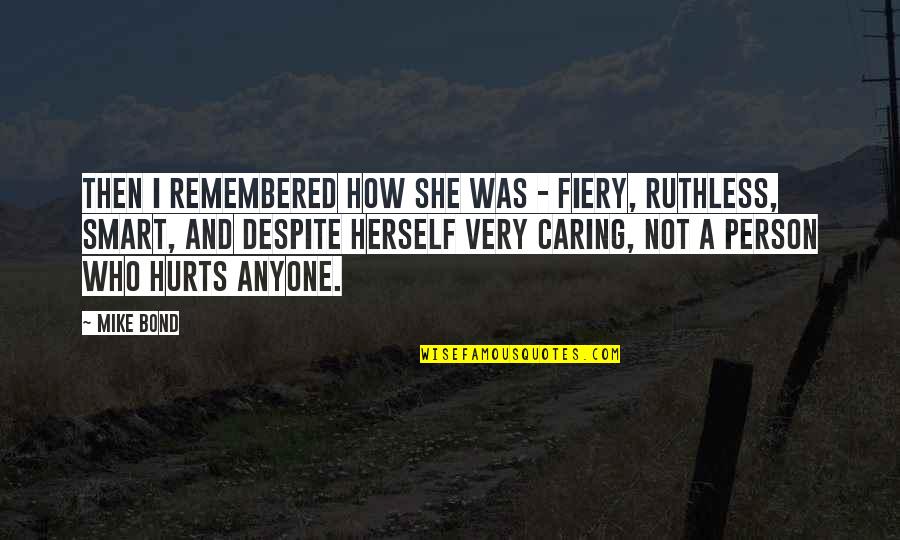 Hurts Feelings Quotes By Mike Bond: Then I remembered how she was - fiery,