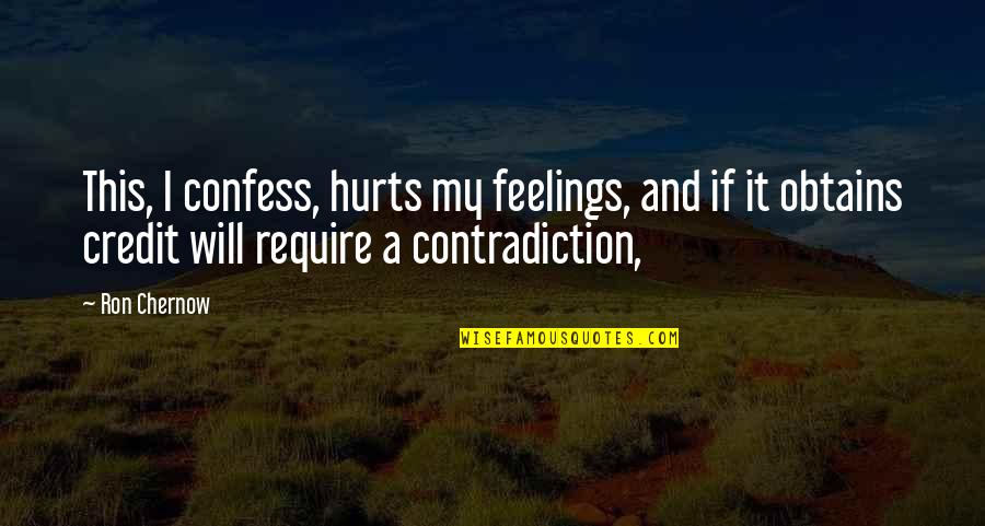 Hurts Feelings Quotes By Ron Chernow: This, I confess, hurts my feelings, and if