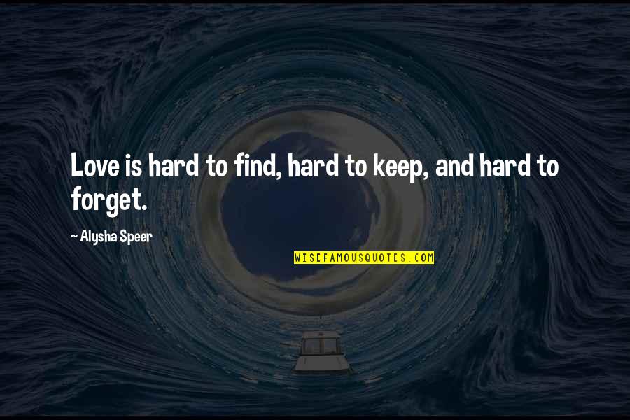 Hurts Heart Quotes By Alysha Speer: Love is hard to find, hard to keep,