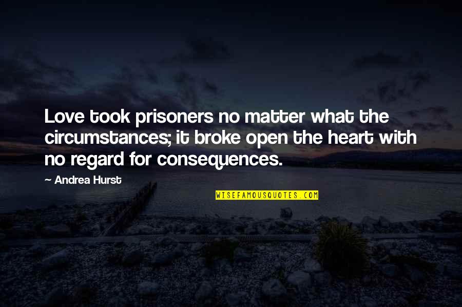 Hurts Heart Quotes By Andrea Hurst: Love took prisoners no matter what the circumstances;