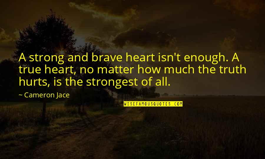 Hurts Heart Quotes By Cameron Jace: A strong and brave heart isn't enough. A