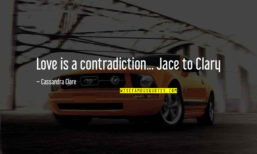 Hurts Heart Quotes By Cassandra Clare: Love is a contradiction... Jace to Clary