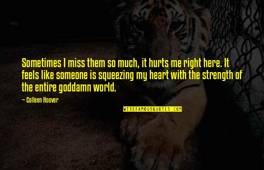 Hurts Heart Quotes By Colleen Hoover: Sometimes I miss them so much, it hurts