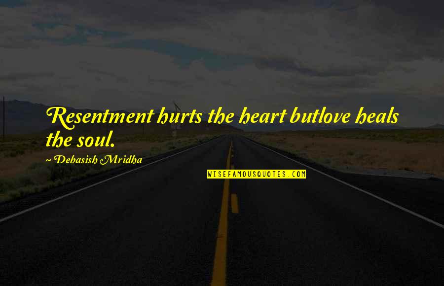 Hurts Heart Quotes By Debasish Mridha: Resentment hurts the heart butlove heals the soul.