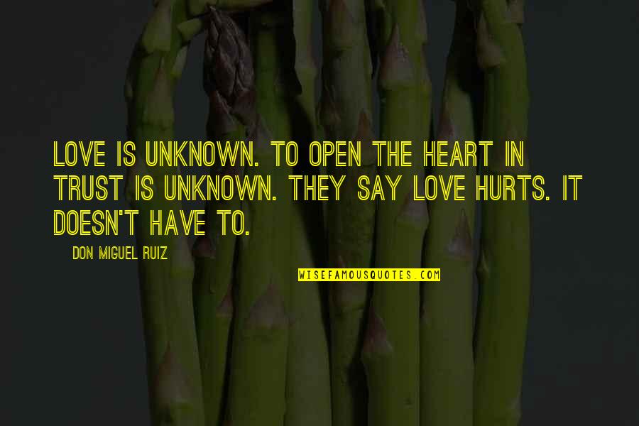 Hurts Heart Quotes By Don Miguel Ruiz: Love is unknown. To open the heart in