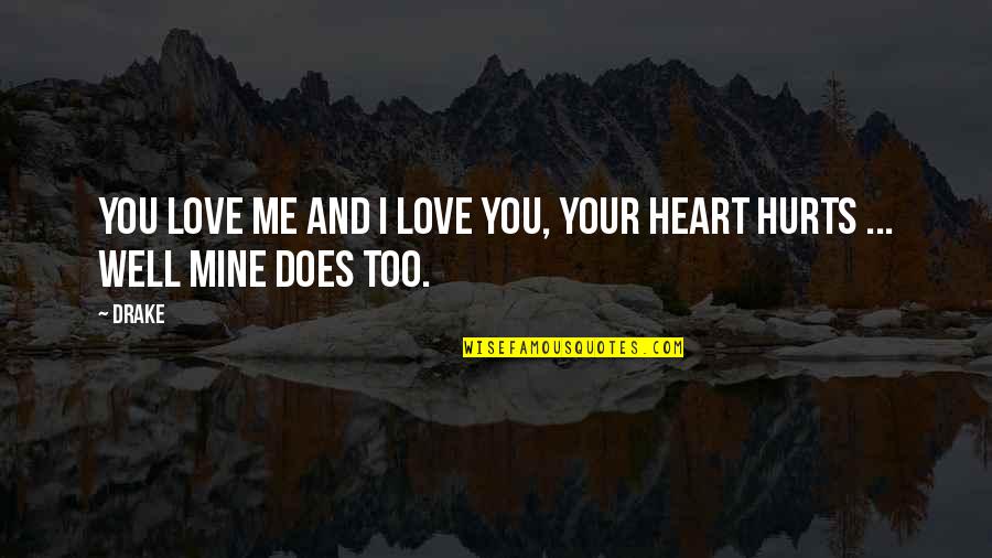 Hurts Heart Quotes By Drake: You love me and I love you, your