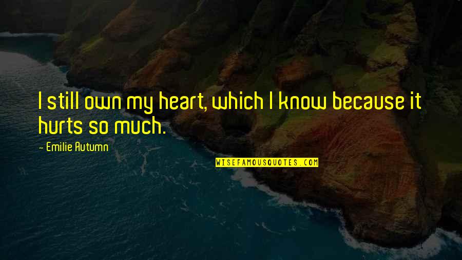 Hurts Heart Quotes By Emilie Autumn: I still own my heart, which I know