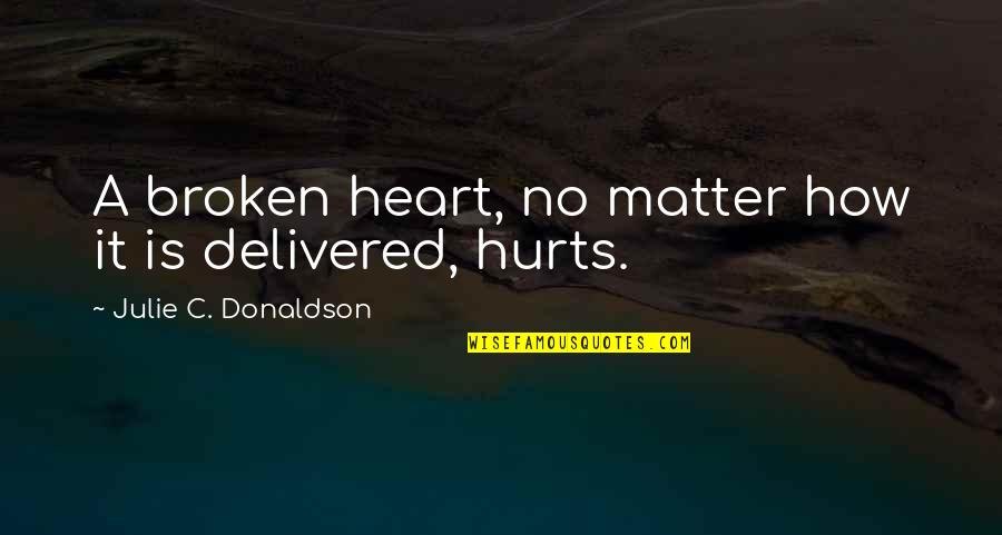 Hurts Heart Quotes By Julie C. Donaldson: A broken heart, no matter how it is