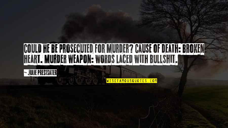 Hurts Heart Quotes By Julie Prestsater: Could he be prosecuted for murder? Cause of