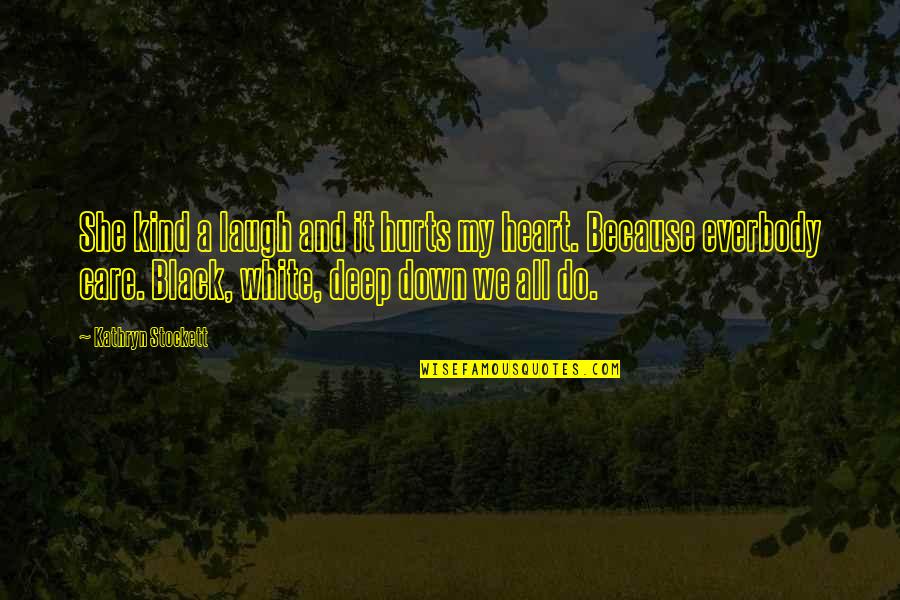 Hurts Heart Quotes By Kathryn Stockett: She kind a laugh and it hurts my