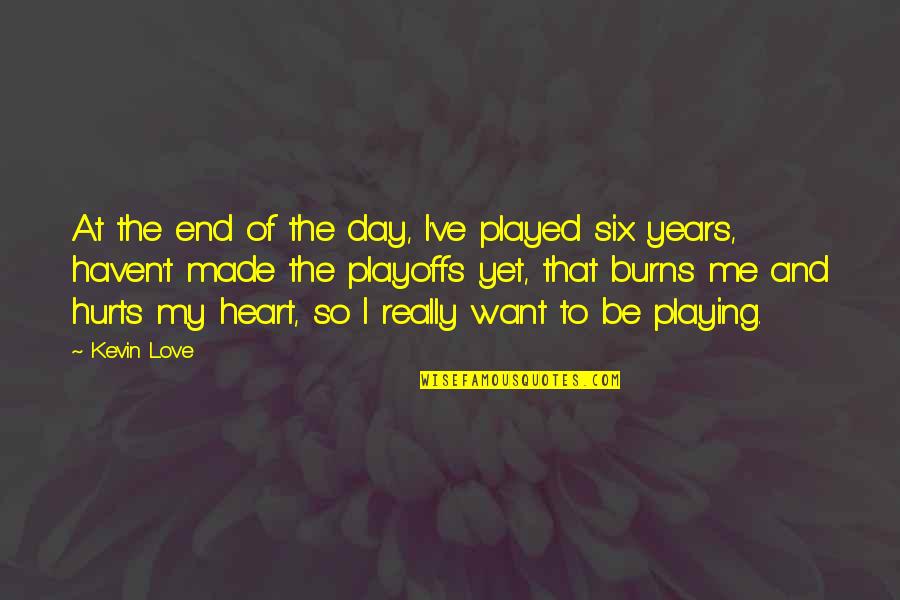 Hurts Heart Quotes By Kevin Love: At the end of the day, I've played