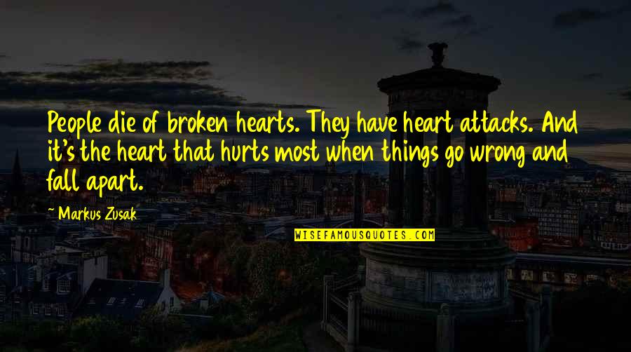 Hurts Heart Quotes By Markus Zusak: People die of broken hearts. They have heart