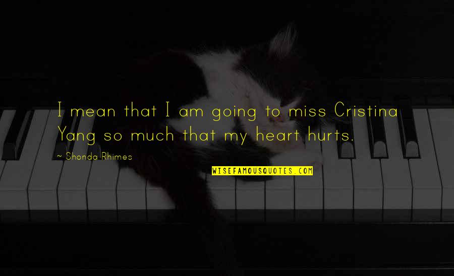 Hurts Heart Quotes By Shonda Rhimes: I mean that I am going to miss