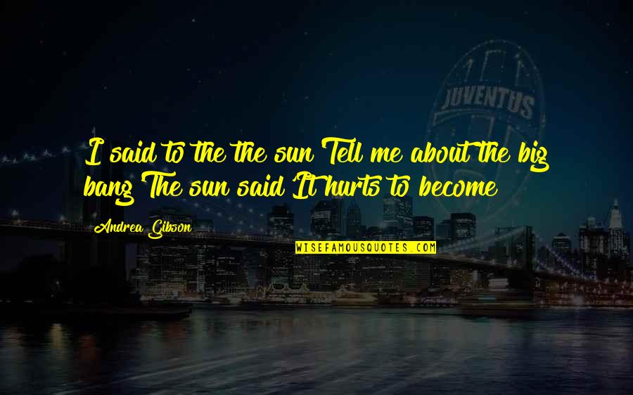 Hurts Me Quotes By Andrea Gibson: I said to the the sun'Tell me about