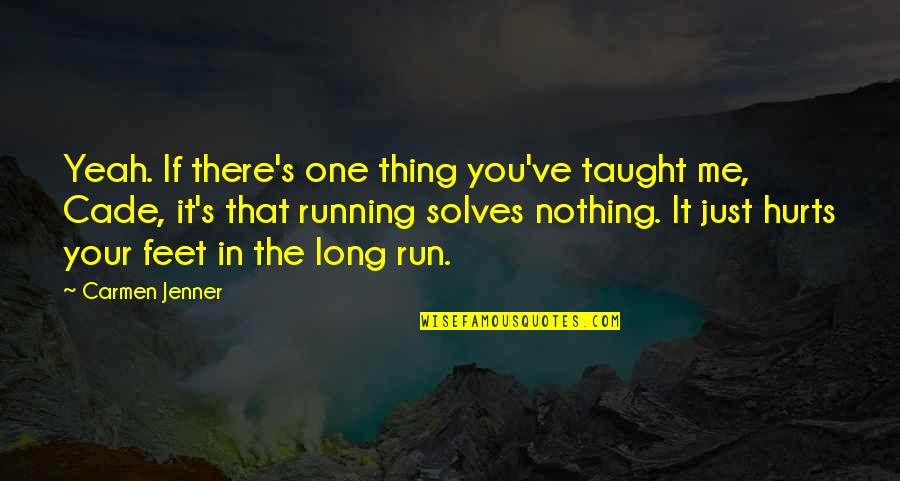 Hurts Me Quotes By Carmen Jenner: Yeah. If there's one thing you've taught me, Hurts Me Quotes By Carmen Jenner: Yeah. If there's one thing you've taught me,