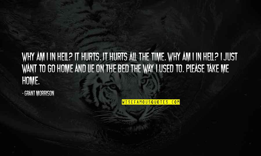 Hurts Me Quotes By Grant Morrison: Why am I in Hell? It hurts. It Hurts Me Quotes By Grant Morrison: Why am I in Hell? It hurts. It