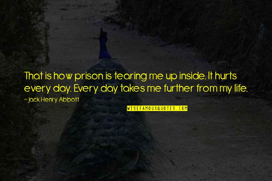 Hurts Me Quotes By Jack Henry Abbott: That is how prison is tearing me up Hurts Me Quotes By Jack Henry Abbott: That is how prison is tearing me up