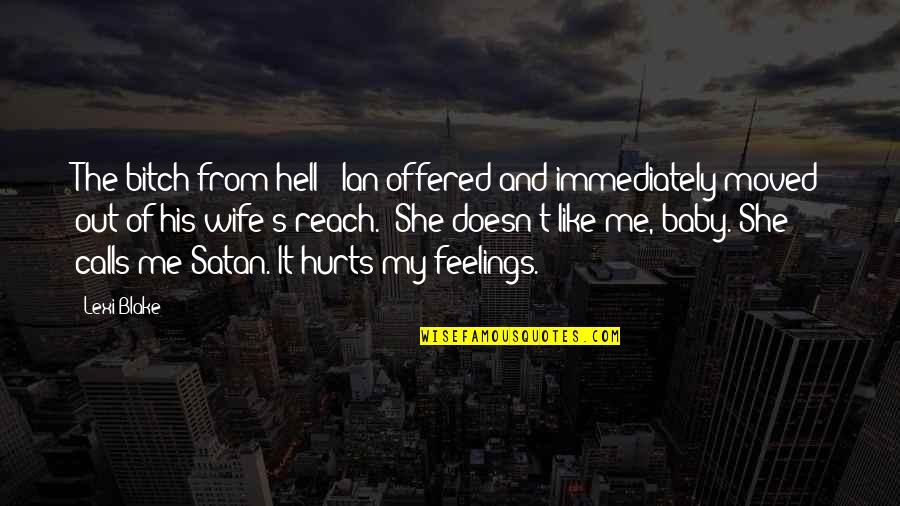 Hurts Me Quotes By Lexi Blake: The bitch from hell?" Ian offered and immediately Hurts Me Quotes By Lexi Blake: The bitch from hell?" Ian offered and immediately