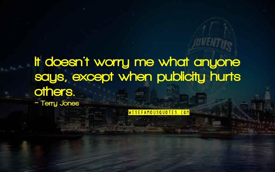 Hurts Me Quotes By Terry Jones: It doesn't worry me what anyone says, except