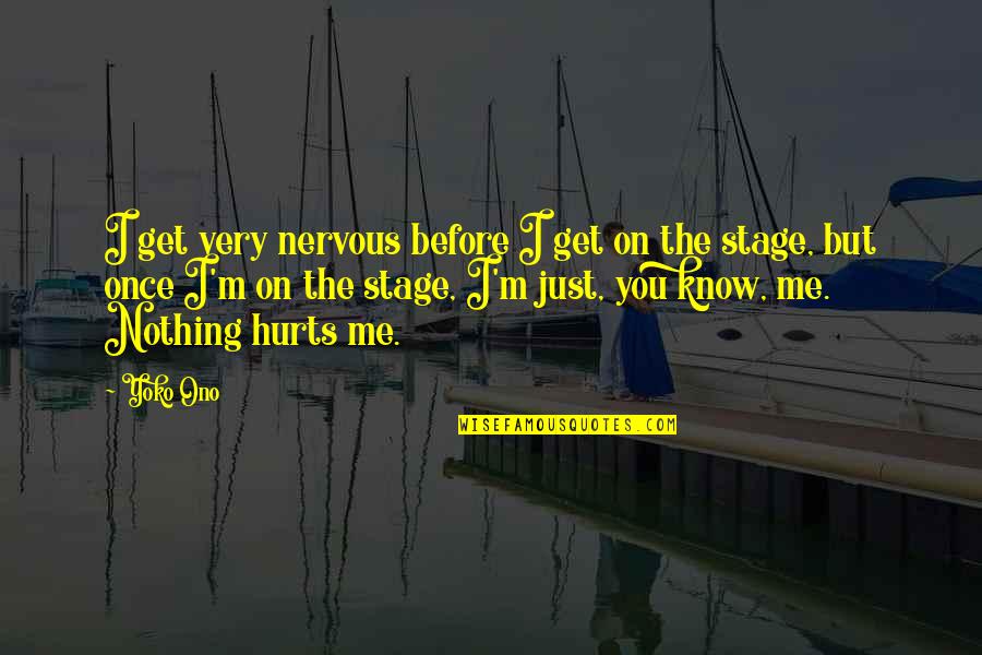 Hurts Me Quotes By Yoko Ono: I get very nervous before I get on Hurts Me Quotes By Yoko Ono: I get very nervous before I get on