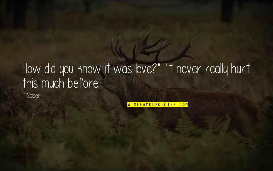 Hurts More Now Quotes By Saiber: How did you know it was love?" "It