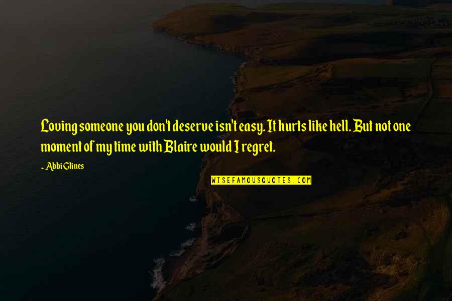 Hurts Quotes By Abbi Glines: Loving someone you don't deserve isn't easy. It