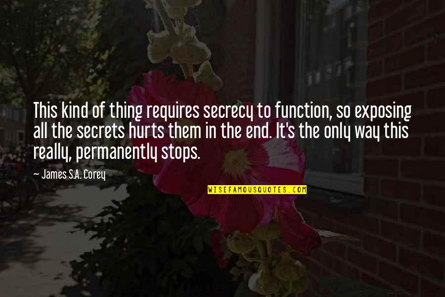 Hurts Quotes By James S.A. Corey: This kind of thing requires secrecy to function,