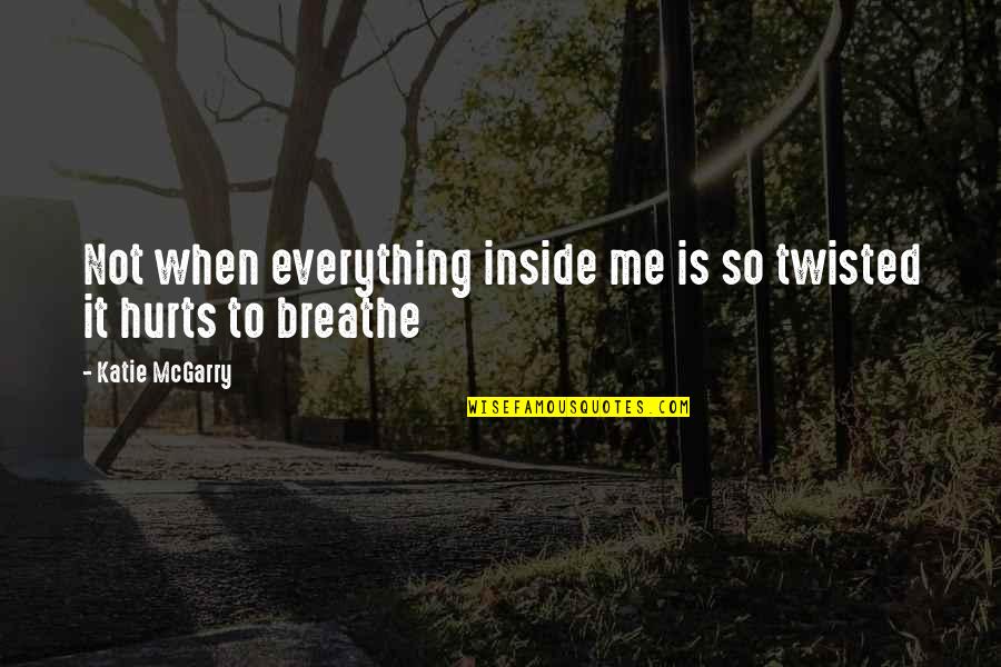 Hurts Quotes By Katie McGarry: Not when everything inside me is so twisted