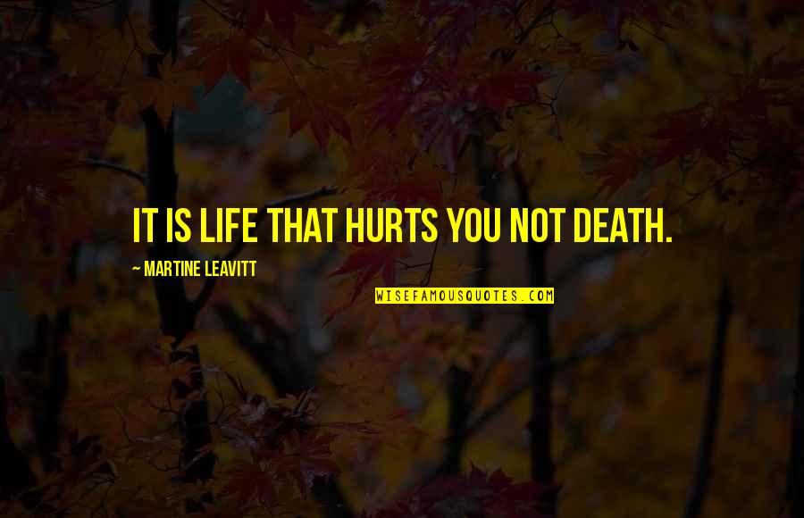 Hurts Quotes By Martine Leavitt: It is life that hurts you not death.