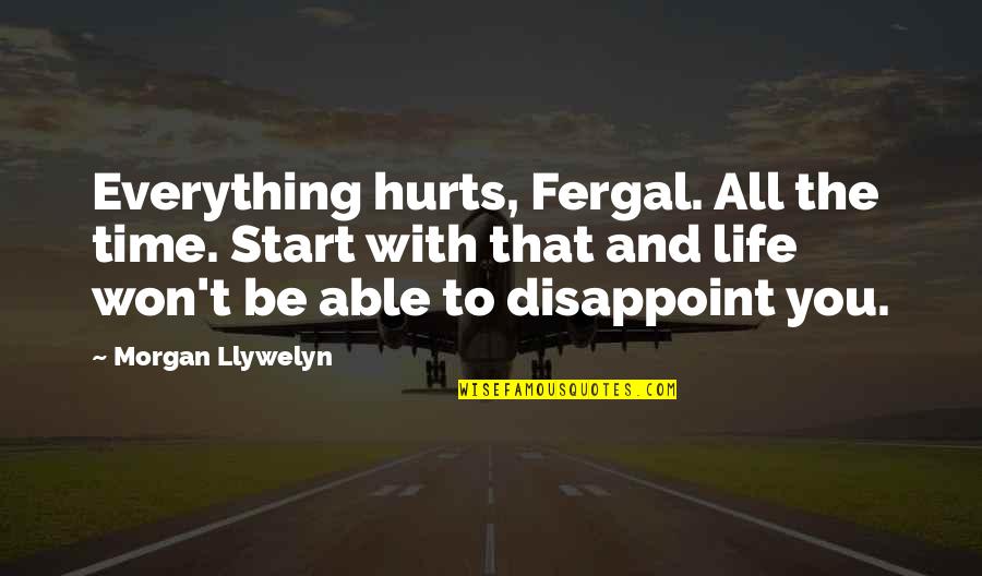 Hurts Quotes By Morgan Llywelyn: Everything hurts, Fergal. All the time. Start with