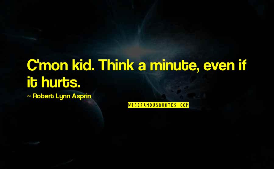 Hurts Quotes By Robert Lynn Asprin: C'mon kid. Think a minute, even if it