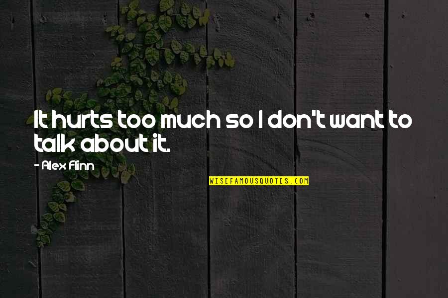 Hurts Too Much Quotes By Alex Flinn: It hurts too much so I don't want Hurts Too Much Quotes By Alex Flinn: It hurts too much so I don't want