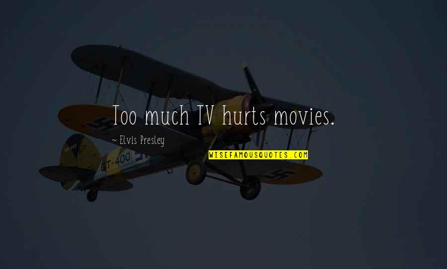 Hurts Too Much Quotes By Elvis Presley: Too much TV hurts movies. Hurts Too Much Quotes By Elvis Presley: Too much TV hurts movies.