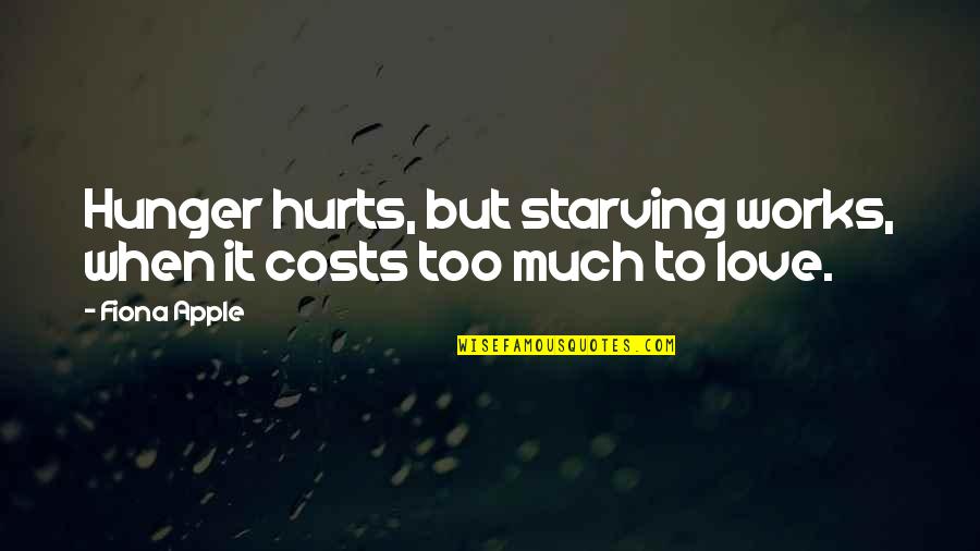 Hurts Too Much Quotes By Fiona Apple: Hunger hurts, but starving works, when it costs