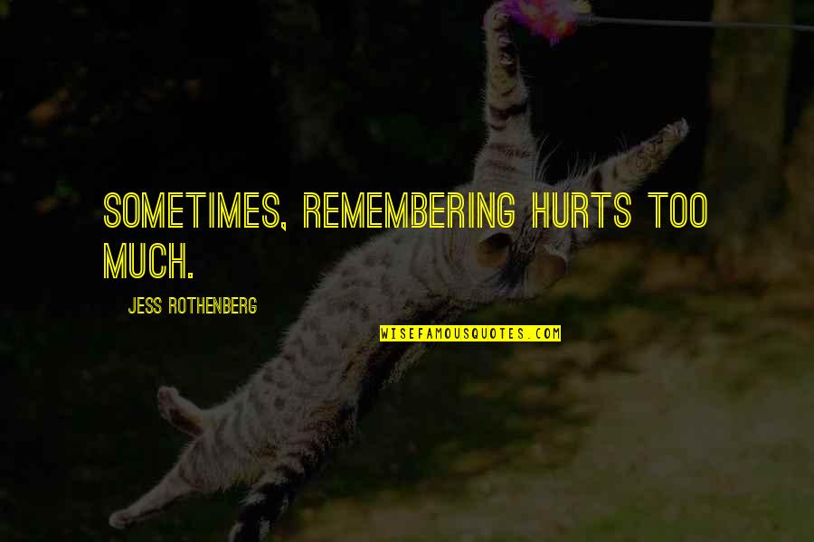 Hurts Too Much Quotes By Jess Rothenberg: Sometimes, remembering hurts too much.