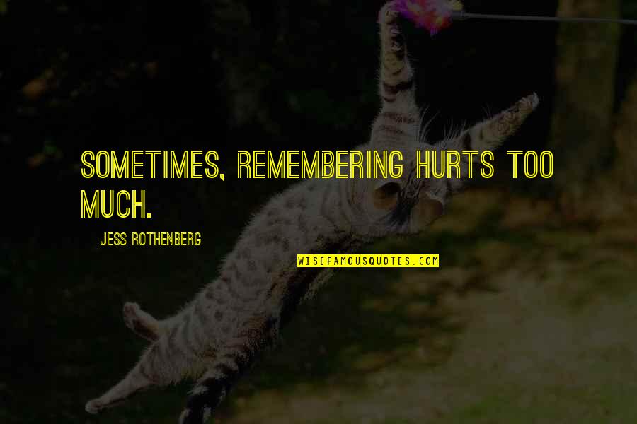 Hurts Too Much Quotes By Jess Rothenberg: Sometimes, remembering hurts too much. Hurts Too Much Quotes By Jess Rothenberg: Sometimes, remembering hurts too much.