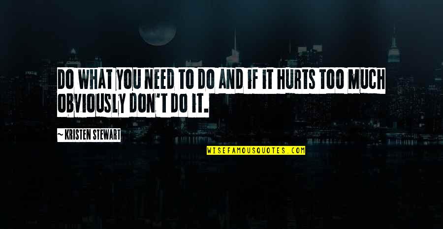 Hurts Too Much Quotes By Kristen Stewart: Do what you need to do and if