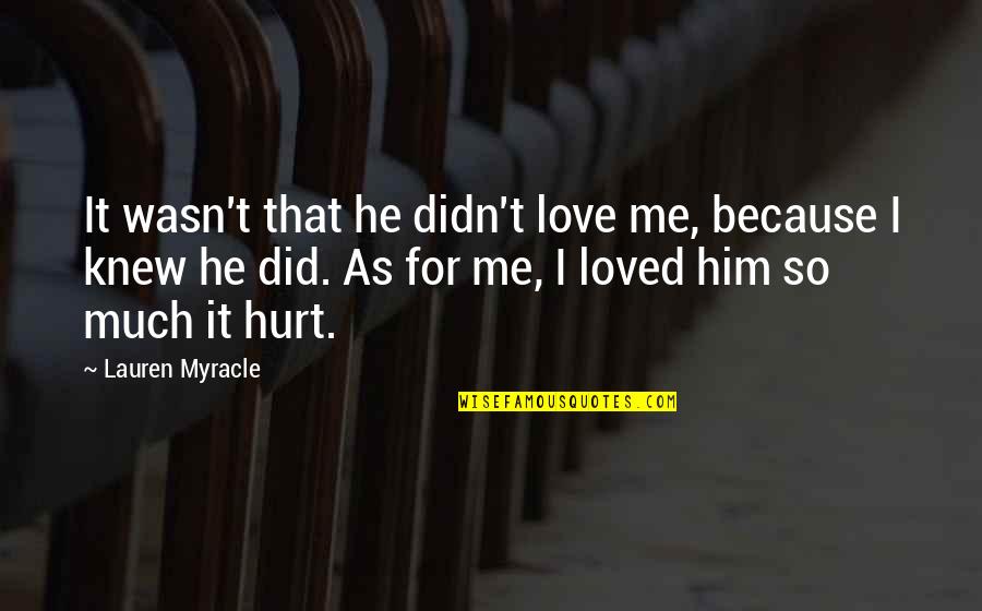 Hurts Too Much Quotes By Lauren Myracle: It wasn't that he didn't love me, because Hurts Too Much Quotes By Lauren Myracle: It wasn't that he didn't love me, because