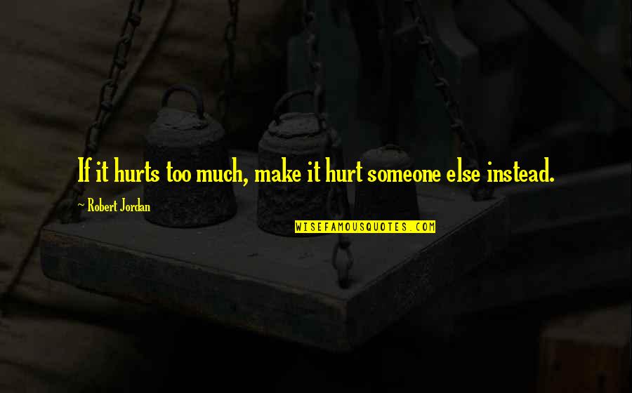 Hurts Too Much Quotes By Robert Jordan: If it hurts too much, make it hurt