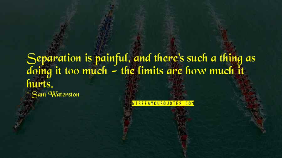 Hurts Too Much Quotes By Sam Waterston: Separation is painful, and there's such a thing Hurts Too Much Quotes By Sam Waterston: Separation is painful, and there's such a thing