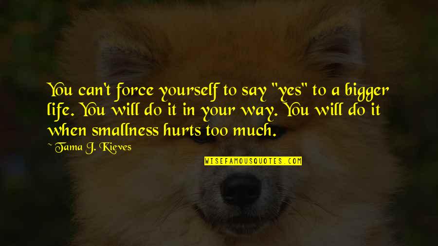 Hurts Too Much Quotes By Tama J. Kieves: You can't force yourself to say "yes" to