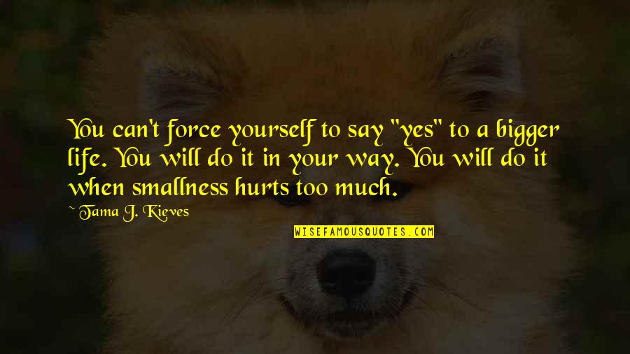 Hurts Too Much Quotes By Tama J. Kieves: You can't force yourself to say "yes" to Hurts Too Much Quotes By Tama J. Kieves: You can't force yourself to say "yes" to