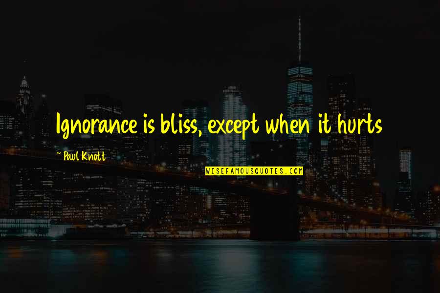 Hurts When Quotes By Paul Knott: Ignorance is bliss, except when it hurts